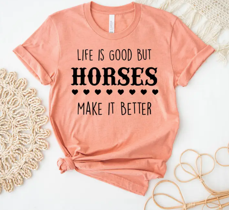 Life Is Good But Horses Make It Better T-Shirt