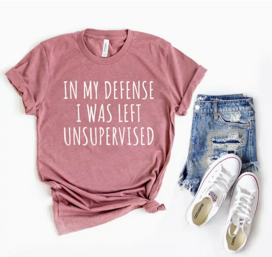 In My Defense I Was Left Unsupervised T-Shirt